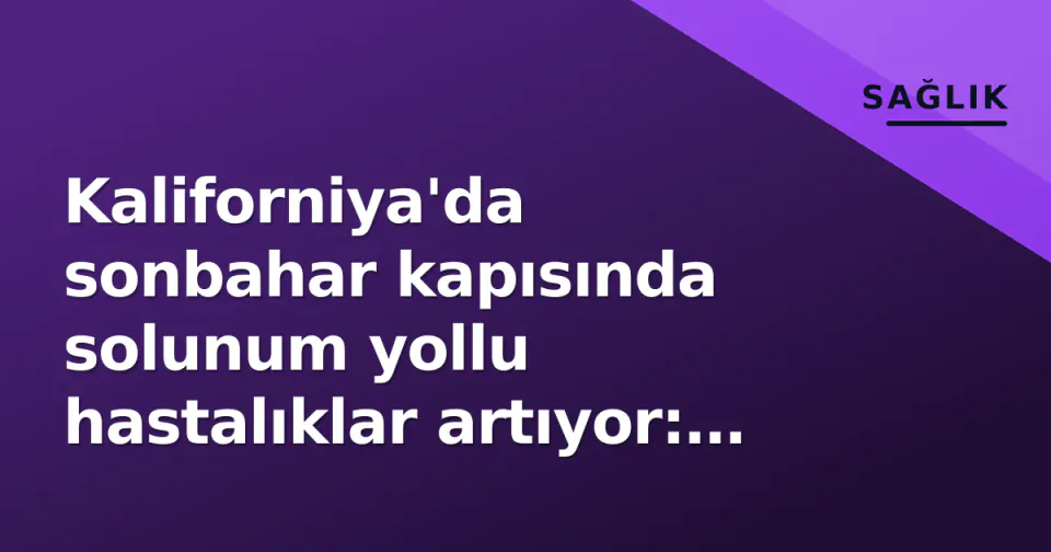 Kaliforniya'da sonbahar kapısında solunum yollu hastalıklar artıyor: COVID, grip ve RSV riski görseli