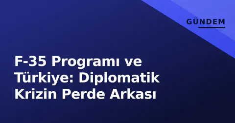 F-35 Programı ve Türkiye: Diplomatik Krizin Perde Arkası
