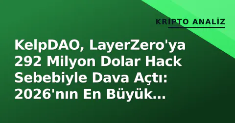 KelpDAO, LayerZero'ya 292 Milyon Dolar Hack Sebebiyle Dava Açtı: 2026'nın En Büyük Sömürüsü
