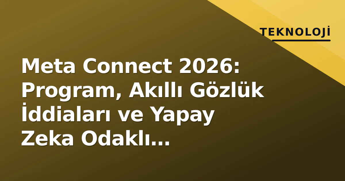 Meta Connect 2026: Program, Akıllı Gözlük İddiaları ve Yapay Zeka Odaklı Beklentiler Meta Connect 2026: Program, Akıllı Gözlük İddiaları ve Yapay Zeka Odaklı Beklentiler