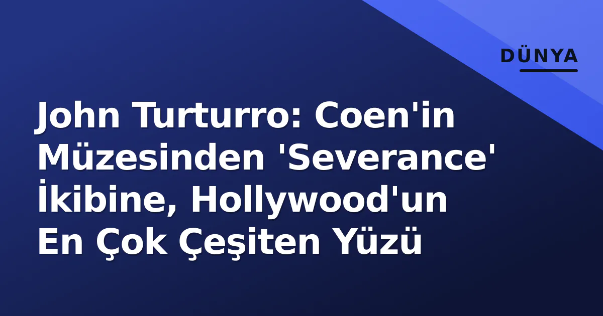 John Turturro: Coen'in Müzesinden 'Severance' İkibine, Hollywood'un En Çok Çeşiten Yüzü John Turturro: Coen'in Müzesinden 'Severance' İkibine, Hollywood'un En Çok Çeşiten Yüzü
