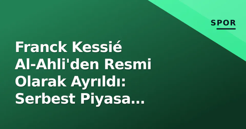 Franck Kessié Al-Ahli'den Resmi Olarak Ayrıldı: Serbest Piyasa Oyuncusu Olan Fas Yıldızı Almanya Maçı İçin Hazırlanıyor görseli