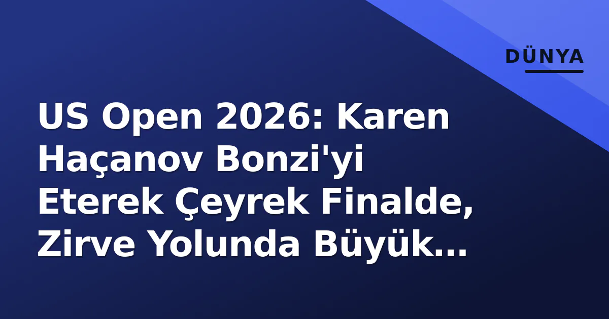 US Open 2026: Karen Haçanov Bonzi'yi Eterek Çeyrek Finalde, Zirve Yolunda Büyük Avantaj US Open 2026: Karen Haçanov Bonzi'yi Eterek Çeyrek Finalde, Zirve Yolunda Büyük Avantaj