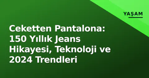 Ceketten Pantalona: 150 Yıllık Jeans Hikayesi, Teknoloji ve 2024 Trendleri