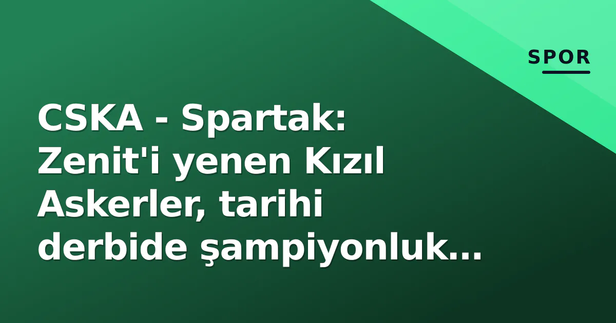 CSKA - Spartak: Zenit'i yenen Kızıl Askerler, tarihi derbide şampiyonluk yolunda sınav veriyor CSKA - Spartak: Zenit'i yenen Kızıl Askerler, tarihi derbide şampiyonluk yolunda sınav veriyor