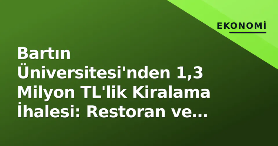Bartın Üniversitesi'nden 1,3 Milyon TL'lik Kiralama İhalesi: Restoran ve Kafeterya Teklifleri görseli