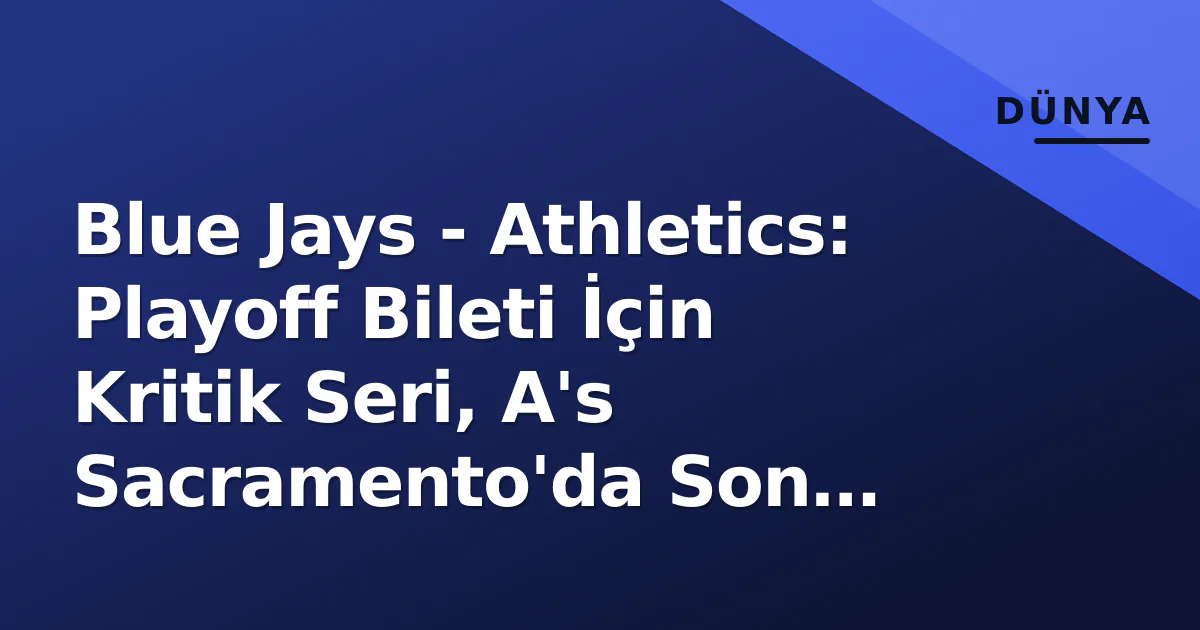 Blue Jays - Athletics: Playoff Bileti İçin Kritik Seri, A's Sacramento'da Son Dansı Blue Jays - Athletics: Playoff Bileti İçin Kritik Seri, A's Sacramento'da Son Dansı