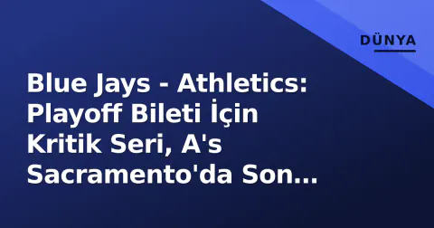Blue Jays - Athletics: Playoff Bileti İçin Kritik Seri, A's Sacramento'da Son Dansı