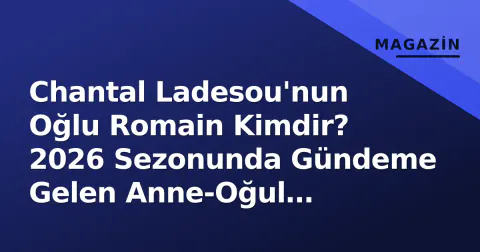 Chantal Ladesou'nun Oğlu Romain Kimdir? 2026 Sezonunda Gündeme Gelen Anne-Oğul İkilisinin Arka Planı