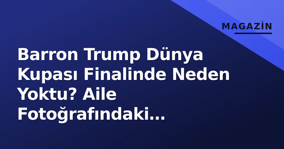 Barron Trump Dünya Kupası Finalinde Neden Yoktu? Aile Fotoğrafındaki Eksiklik Dikkat Çekti Barron Trump Dünya Kupası Finalinde Neden Yoktu? Aile Fotoğrafındaki Eksiklik Dikkat Çekti