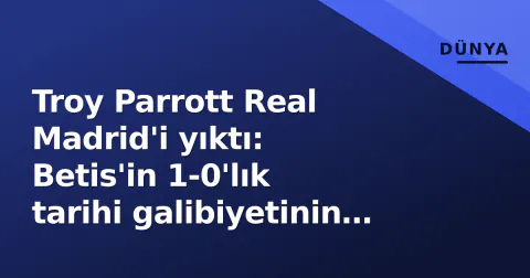 Troy Parrott Real Madrid'i yıktı: Betis'in 1-0'lık tarihi galibiyetinin mimarı oldu