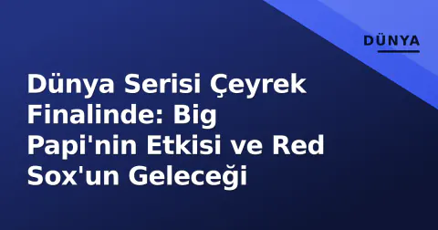 Dünya Serisi Çeyrek Finalinde: Big Papi'nin Etkisi ve Red Sox'un Geleceği