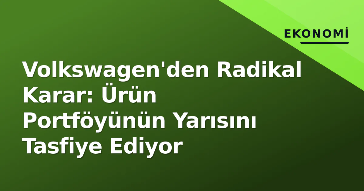 Volkswagen'den Radikal Karar: Ürün Portföyünün Yarısını Tasfiye Ediyor Volkswagen'den Radikal Karar: Ürün Portföyünün Yarısını Tasfiye Ediyor