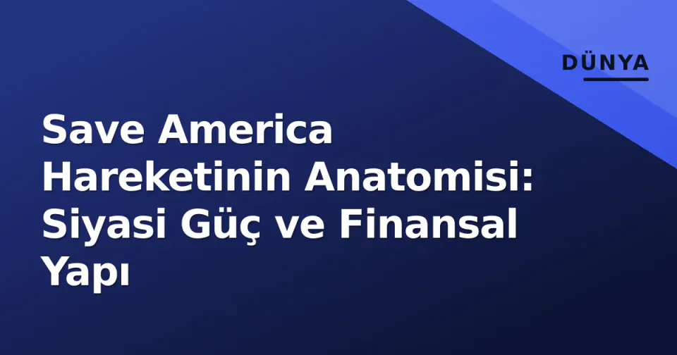 Save America Hareketinin Anatomisi: Siyasi Güç ve Finansal Yapı görseli