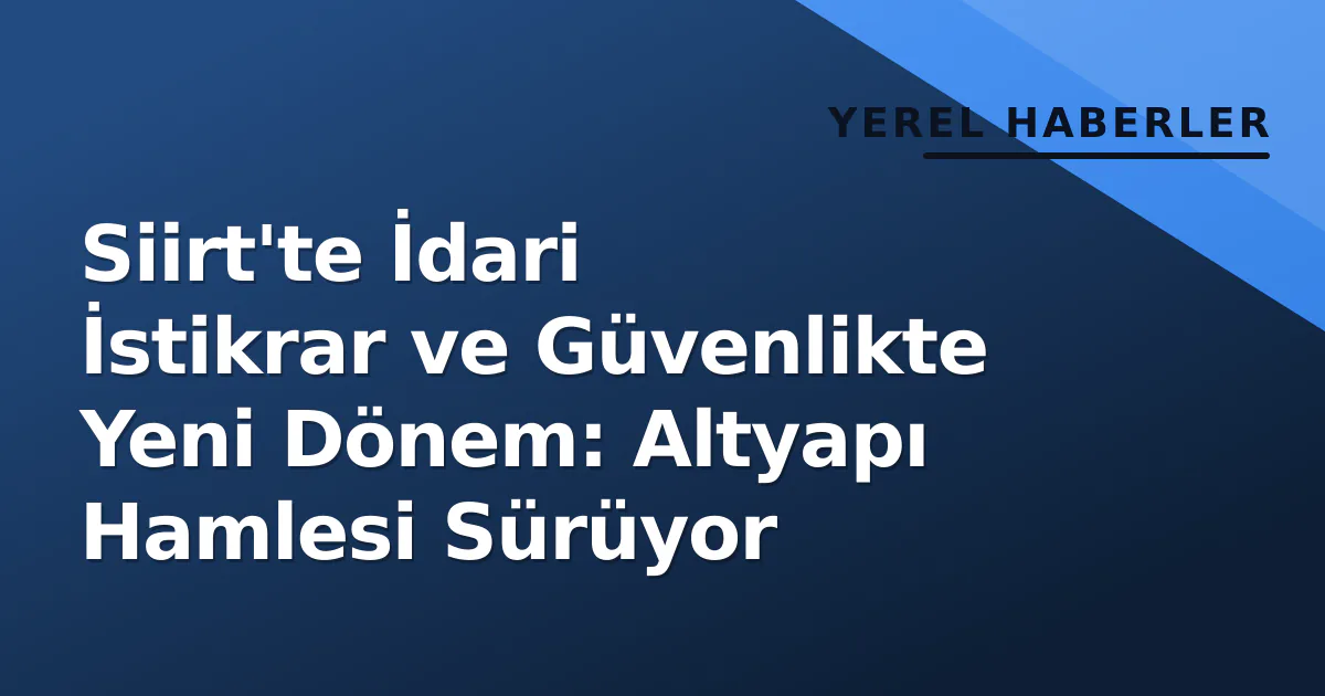 Siirt'te İdari İstikrar ve Güvenlikte Yeni Dönem: Altyapı Hamlesi Sürüyor Siirt'te İdari İstikrar ve Güvenlikte Yeni Dönem: Altyapı Hamlesi Sürüyor