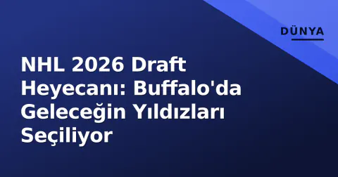 NHL 2026 Draft Heyecanı: Buffalo'da Geleceğin Yıldızları Seçiliyor