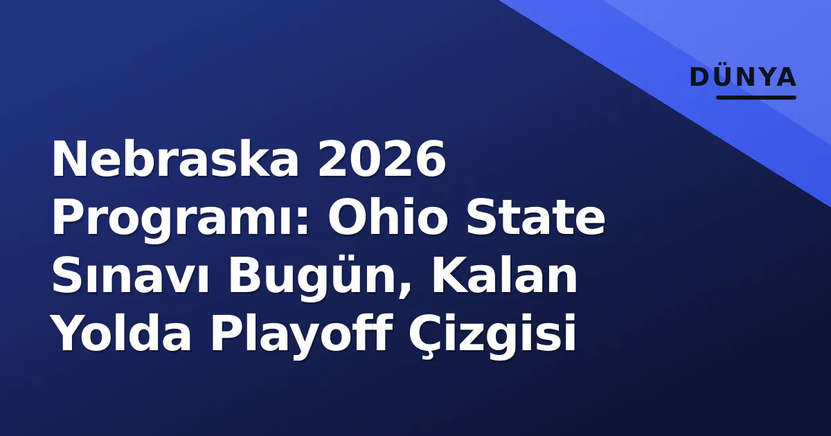 Nebraska 2026 Programı: Ohio State Sınavı Bugün, Kalan Yolda Playoff Çizgisi Nebraska 2026 Programı: Ohio State Sınavı Bugün, Kalan Yolda Playoff Çizgisi