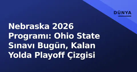Nebraska 2026 Programı: Ohio State Sınavı Bugün, Kalan Yolda Playoff Çizgisi