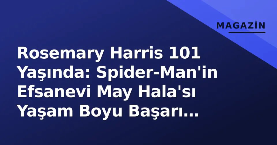 Rosemary Harris 101 Yaşında: Spider-Man'in Efsanevi May Hala'sı Yaşam Boyu Başarı Ödülüyle Onurlandırıldı görseli