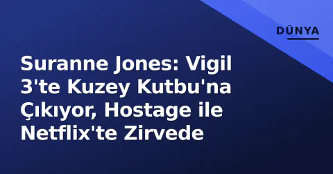 Suranne Jones: Vigil 3'te Kuzey Kutbu'na Çıkıyor, Hostage ile Netflix'te Zirvede