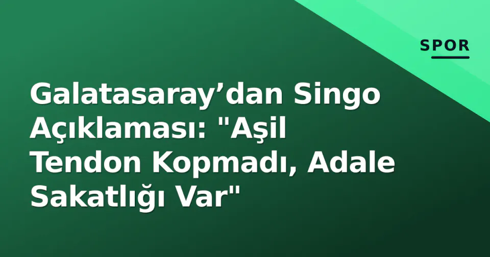 Galatasaray’dan Singo Açıklaması: "Aşil Tendon Kopmadı, Adale Sakatlığı Var" görseli
