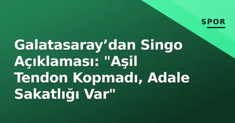 Galatasaray’dan Singo Açıklaması: "Aşil Tendon Kopmadı, Adale Sakatlığı Var"