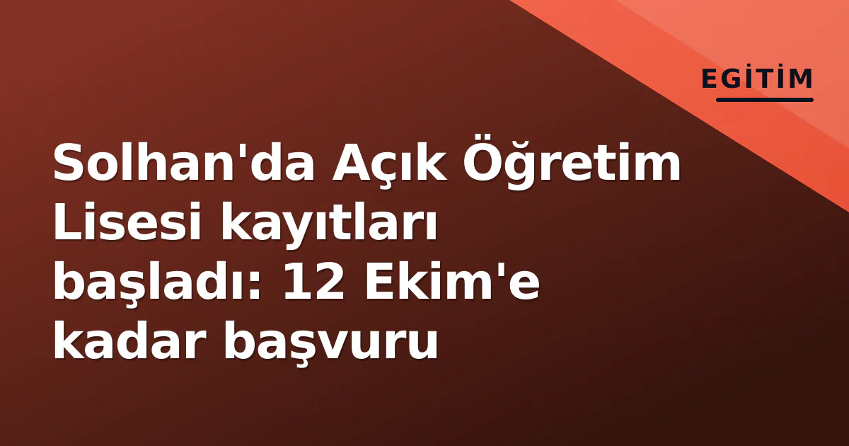 Solhan'da Açık Öğretim Lisesi kayıtları başladı: 12 Ekim'e kadar başvuru Solhan'da Açık Öğretim Lisesi kayıtları başladı: 12 Ekim'e kadar başvuru