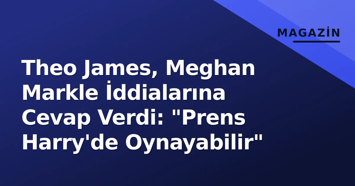 Theo James, Meghan Markle İddialarına Cevap Verdi: "Prens Harry'de Oynayabilir" Theo James, Meghan Markle İddialarına Cevap Verdi: "Prens Harry'de Oynayabilir"