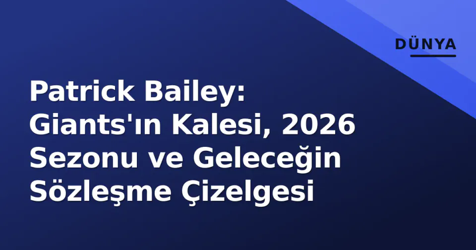 Patrick Bailey: Giants'ın Kalesi, 2026 Sezonu ve Geleceğin Sözleşme Çizelgesi görseli