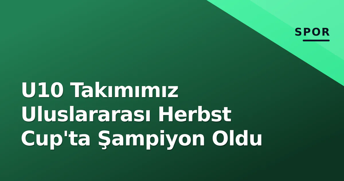 U10 Takımımız Uluslararası Herbst Cup'ta Şampiyon Oldu U10 Takımımız Uluslararası Herbst Cup'ta Şampiyon Oldu