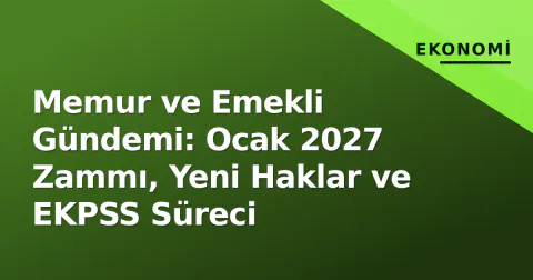 Memur ve Emekli Gündemi: Ocak 2027 Zammı, Yeni Haklar ve EKPSS Süreci