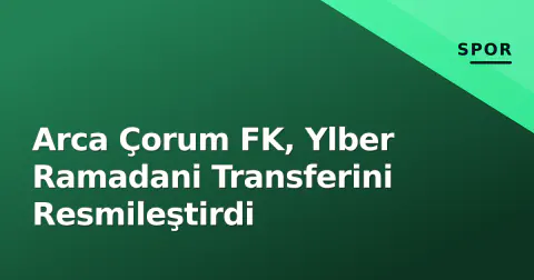 Arca Çorum FK, Ylber Ramadani Transferini Resmileştirdi
