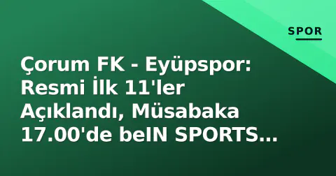 Çorum FK - Eyüpspor: Resmi İlk 11'ler Açıklandı, Müsabaka 17.00'de beIN SPORTS 2'de Çorum FK - Eyüpspor: Resmi İlk 11'ler Açıklandı, Müsabaka 17.00'de beIN SPORTS 2'de