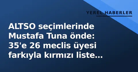 ALTSO seçimlerinde Mustafa Tuna önde: 35'e 26 meclis üyesi farkıyla kırmızı liste birinci oldu