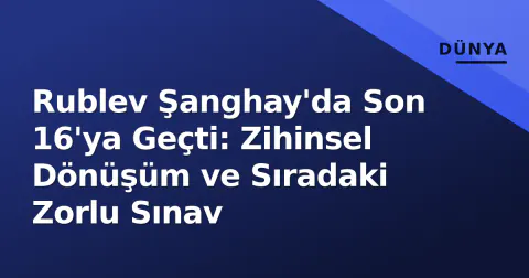 Rublev Şanghay'da Son 16'ya Geçti: Zihinsel Dönüşüm ve Sıradaki Zorlu Sınav