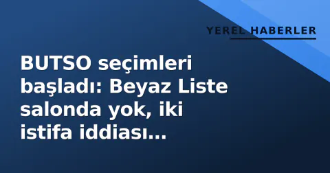BUTSO seçimleri başladı: Beyaz Liste salonda yok, iki istifa iddiası gündemde