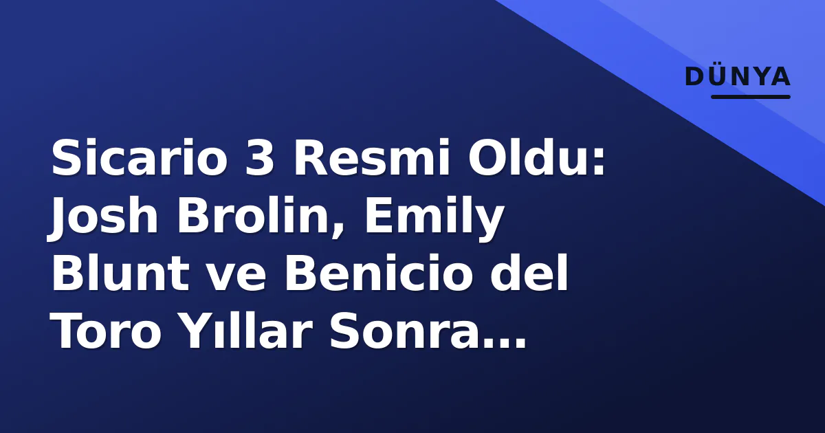Sicario 3 Resmi Oldu: Josh Brolin, Emily Blunt ve Benicio del Toro Yıllar Sonra Yeniden Birleşiyor Sicario 3 Resmi Oldu: Josh Brolin, Emily Blunt ve Benicio del Toro Yıllar Sonra Yeniden Birleşiyor