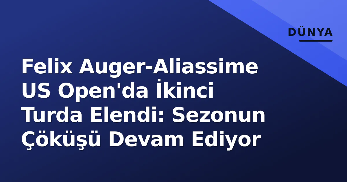 Felix Auger-Aliassime US Open'da İkinci Turda Elendi: Sezonun Çöküşü Devam Ediyor Felix Auger-Aliassime US Open'da İkinci Turda Elendi: Sezonun Çöküşü Devam Ediyor