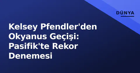 Kelsey Pfendler'den Okyanus Geçişi: Pasifik'te Rekor Denemesi