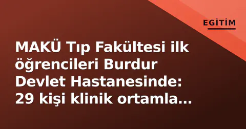 MAKÜ Tıp Fakültesi ilk öğrencileri Burdur Devlet Hastanesinde: 29 kişi klinik ortamla tanıştı