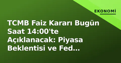 TCMB Faiz Kararı Bugün Saat 14:00'te Açıklanacak: Piyasa Beklentisi ve Fed Takvimi TCMB Faiz Kararı Bugün Saat 14:00'te Açıklanacak: Piyasa Beklentisi ve Fed Takvimi