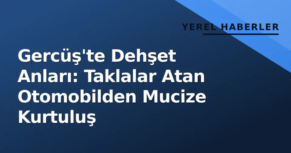 Gercüş'te Dehşet Anları: Taklalar Atan Otomobilden Mucize Kurtuluş görseli