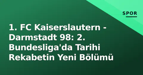 1. FC Kaiserslautern - Darmstadt 98: 2. Bundesliga'da Tarihi Rekabetin Yeni Bölümü