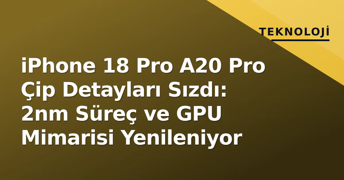 iPhone 18 Pro A20 Pro Çip Detayları Sızdı: 2nm Süreç ve GPU Mimarisi Yenileniyor iPhone 18 Pro A20 Pro Çip Detayları Sızdı: 2nm Süreç ve GPU Mimarisi Yenileniyor
