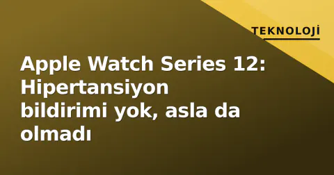 Apple Watch Series 12: Hipertansiyon bildirimi yok, asla da olmadı