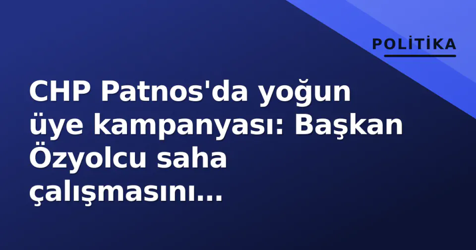CHP Patnos'da yoğun üye kampanyası: Başkan Özyolcu saha çalışmasını hızlandırdı görseli