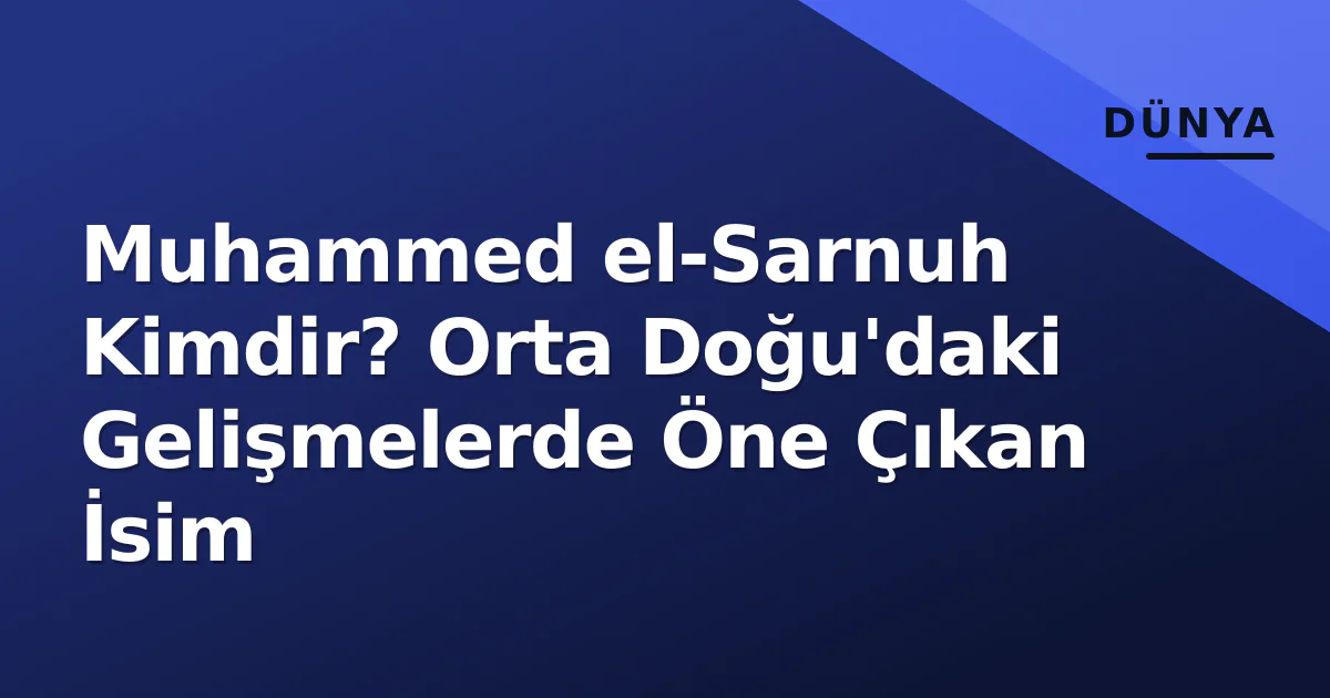 Muhammed el-Sarnuh Kimdir? Orta Doğu'daki Gelişmelerde Öne Çıkan İsim Muhammed el-Sarnuh Kimdir? Orta Doğu'daki Gelişmelerde Öne Çıkan İsim