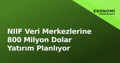 NIIF Veri Merkezlerine 800 Milyon Dolar Yatırım Planlıyor