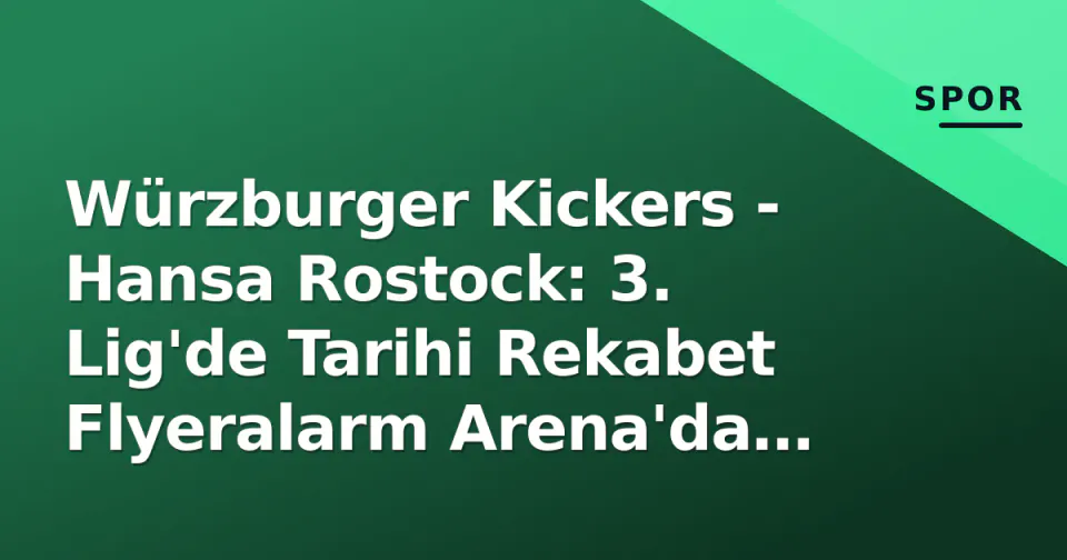 Würzburger Kickers - Hansa Rostock: 3. Lig'de Tarihi Rekabet Flyeralarm Arena'da Yaşanıyor görseli