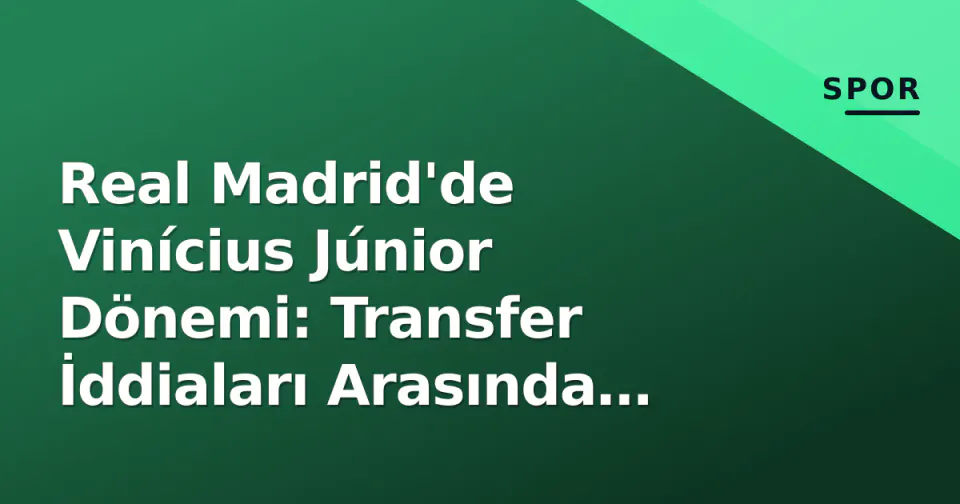 Real Madrid'de Vinícius Júnior Dönemi: Transfer İddiaları Arasında Sezon Hazırlığı Başladı görseli